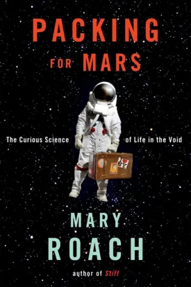 Packing for Mars: The Curious Science of Life in the Void Illustrated Edition